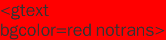 <gtext
bgcolor=red notrans>