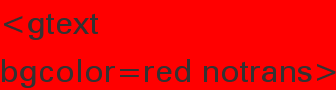 <gtext
bgcolor=red notrans>