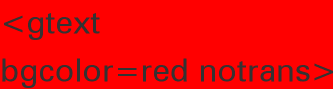 <gtext
bgcolor=red notrans>